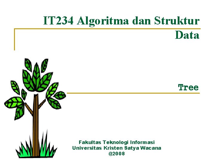 IT 234 Algoritma dan Struktur Data Tree Fakultas Teknologi Informasi Universitas Kristen Satya Wacana