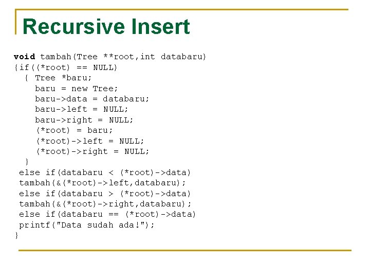 Recursive Insert void tambah(Tree **root, int databaru) {if((*root) == NULL) { Tree *baru; baru