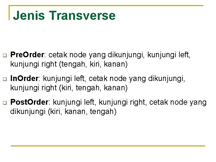 Jenis Transverse q q q Pre. Order: cetak node yang dikunjungi, kunjungi left, kunjungi