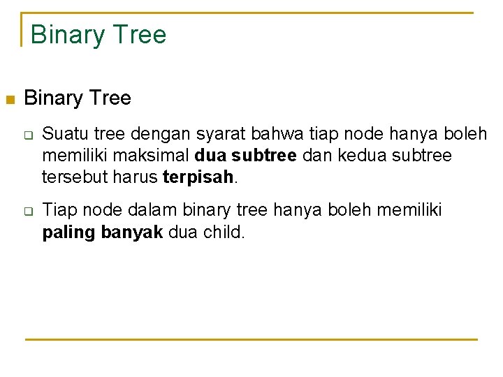 Binary Tree n Binary Tree q q Suatu tree dengan syarat bahwa tiap node