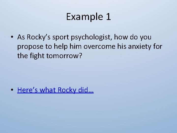 Example 1 • As Rocky’s sport psychologist, how do you propose to help him