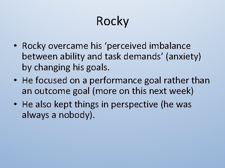Rocky • Rocky overcame his ‘perceived imbalance between ability and task demands’ (anxiety) by