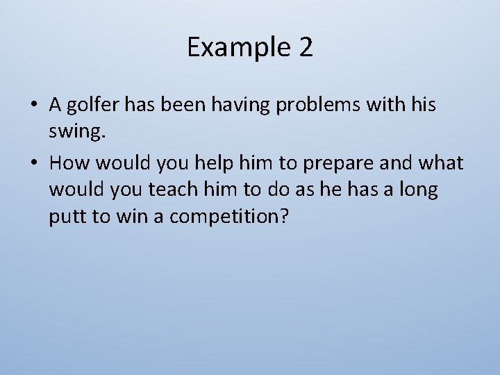 Example 2 • A golfer has been having problems with his swing. • How