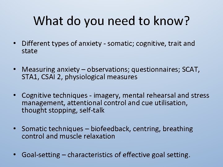 What do you need to know? • Different types of anxiety - somatic; cognitive,