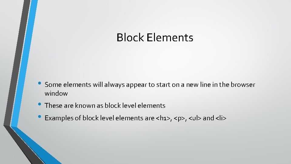 Block Elements • Some elements will always appear to start on a new line