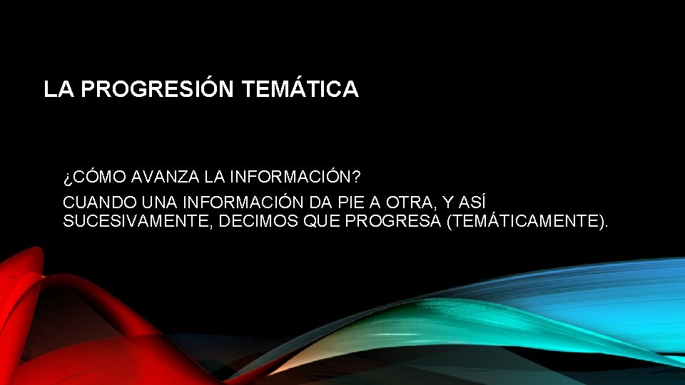 LA PROGRESIÓN TEMÁTICA ¿CÓMO AVANZA LA INFORMACIÓN? CUANDO UNA INFORMACIÓN DA PIE A OTRA, LA PROGRESIÓN TEMÁTICA ¿CÓMO AVANZA LA INFORMACIÓN? CUANDO UNA INFORMACIÓN DA PIE A OTRA,