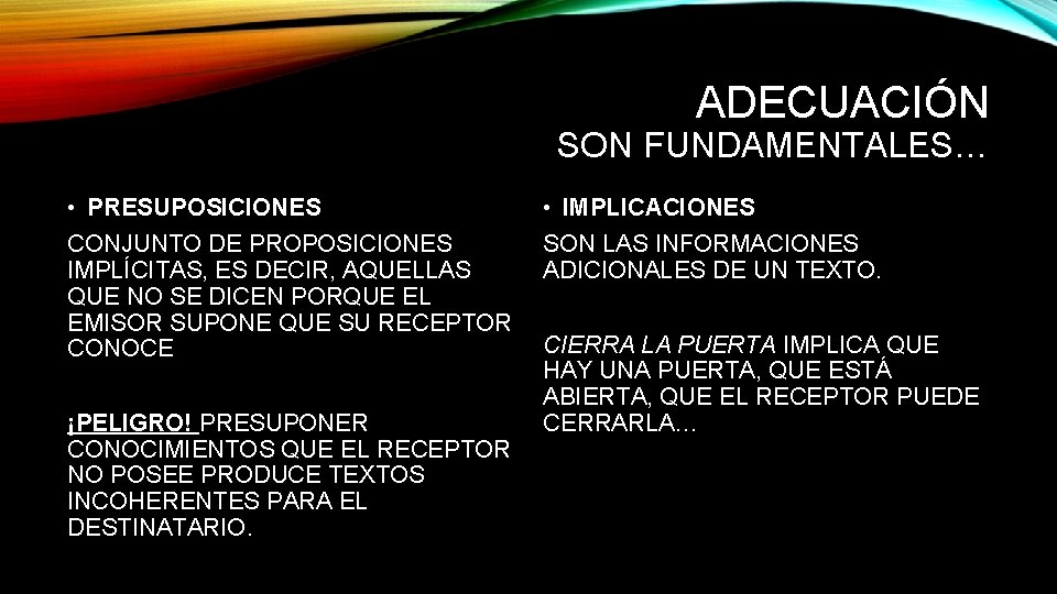 ADECUACIÓN SON FUNDAMENTALES… • PRESUPOSICIONES • IMPLICACIONES CONJUNTO DE PROPOSICIONES IMPLÍCITAS, ES DECIR, AQUELLAS ADECUACIÓN SON FUNDAMENTALES… • PRESUPOSICIONES • IMPLICACIONES CONJUNTO DE PROPOSICIONES IMPLÍCITAS, ES DECIR, AQUELLAS