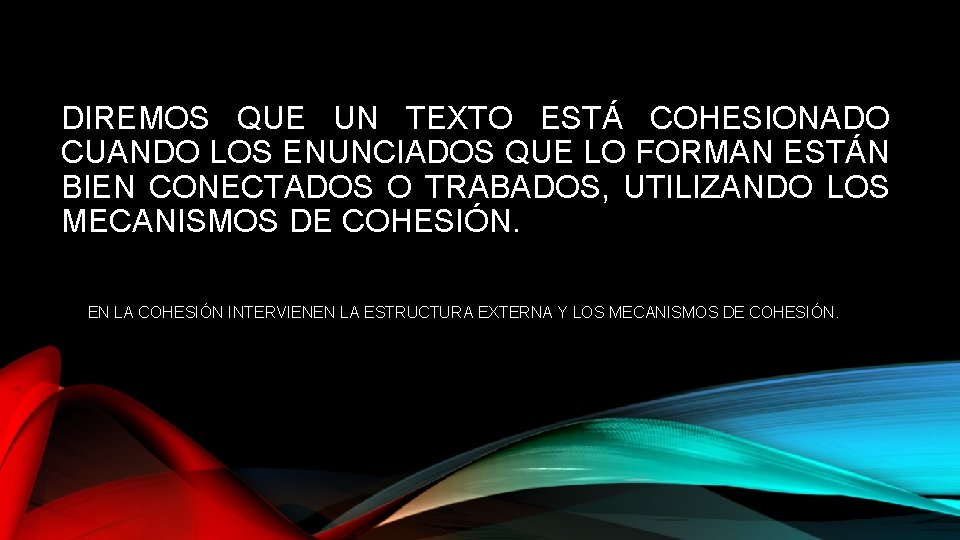 DIREMOS QUE UN TEXTO ESTÁ COHESIONADO CUANDO LOS ENUNCIADOS QUE LO FORMAN ESTÁN BIEN DIREMOS QUE UN TEXTO ESTÁ COHESIONADO CUANDO LOS ENUNCIADOS QUE LO FORMAN ESTÁN BIEN