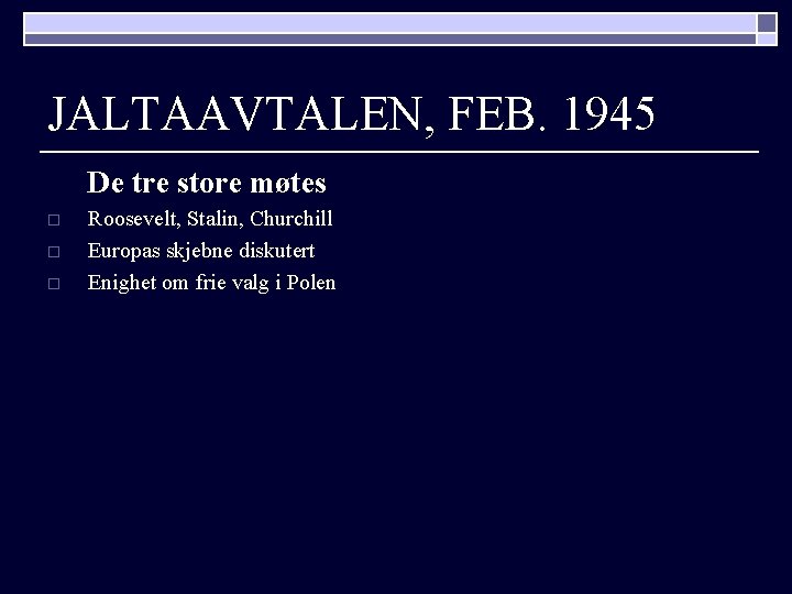 JALTAAVTALEN, FEB. 1945 De tre store møtes o o o Roosevelt, Stalin, Churchill Europas