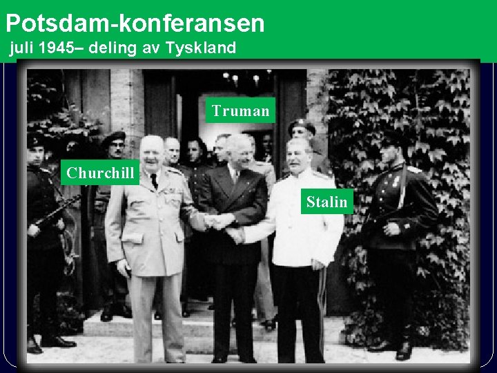 Potsdam-konferansen juli 1945– deling av Tyskland Truman Churchill Stalin 