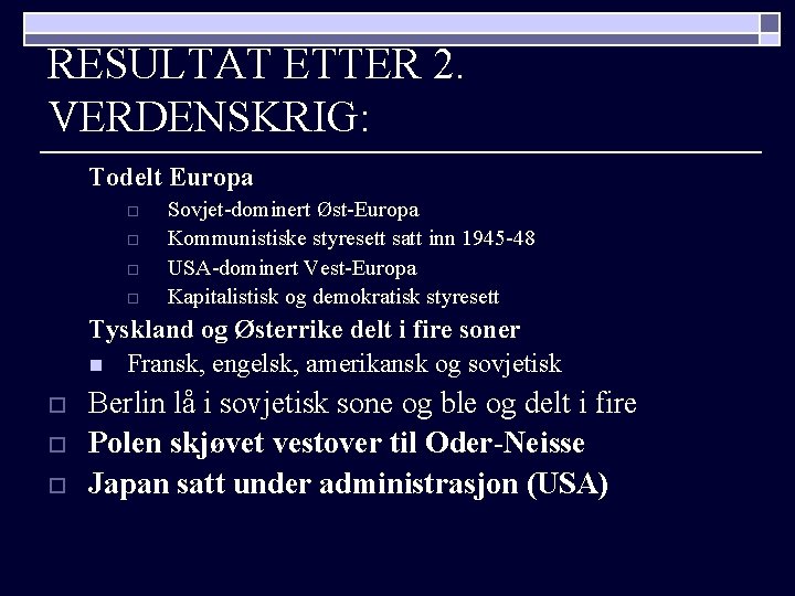 RESULTAT ETTER 2. VERDENSKRIG: Todelt Europa o o Sovjet-dominert Øst-Europa Kommunistiske styresett satt inn