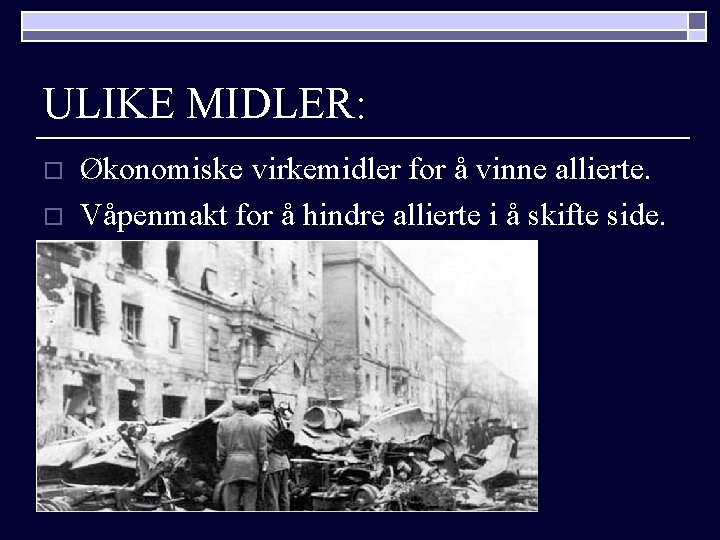 ULIKE MIDLER: o o Økonomiske virkemidler for å vinne allierte. Våpenmakt for å hindre