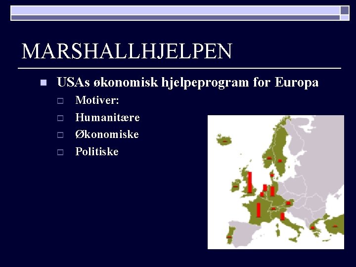 MARSHALLHJELPEN n USAs økonomisk hjelpeprogram for Europa o o Motiver: Humanitære Økonomiske Politiske 