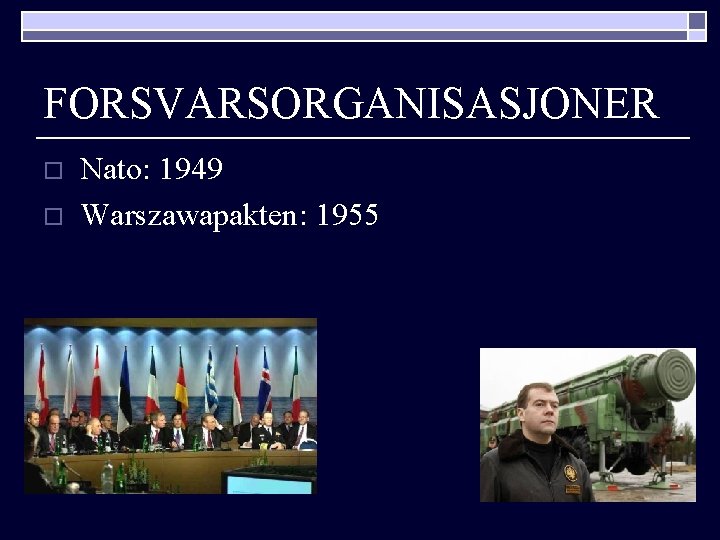 FORSVARSORGANISASJONER o o Nato: 1949 Warszawapakten: 1955 