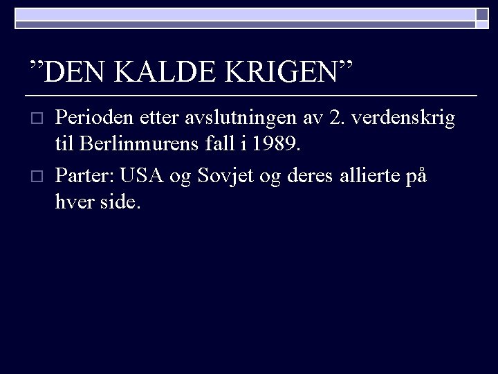 ”DEN KALDE KRIGEN” o o Perioden etter avslutningen av 2. verdenskrig til Berlinmurens fall