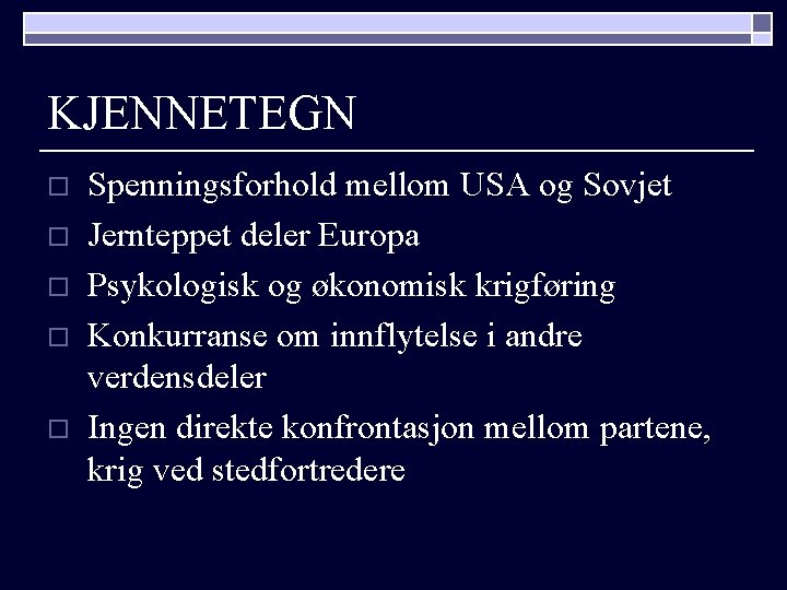 KJENNETEGN o o o Spenningsforhold mellom USA og Sovjet Jernteppet deler Europa Psykologisk og