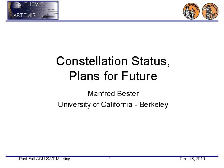 THEMIS ARTEMIS Constellation Status, Plans for Future Manfred Bester University of California - Berkeley