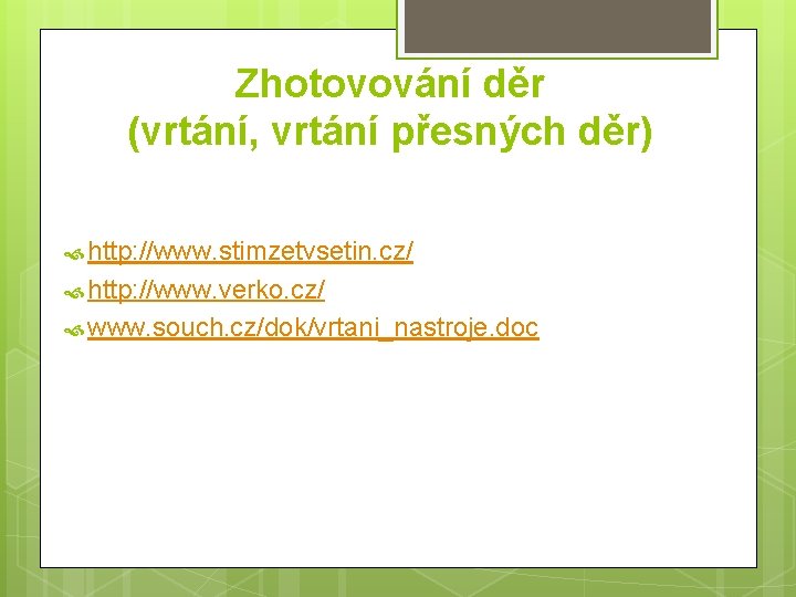 Zhotovování děr (vrtání, vrtání přesných děr) http: //www. stimzetvsetin. cz/ http: //www. verko. cz/