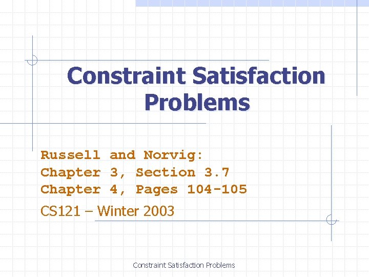 Constraint Satisfaction Problems Russell and Norvig: Chapter 3, Section 3. 7 Chapter 4, Pages