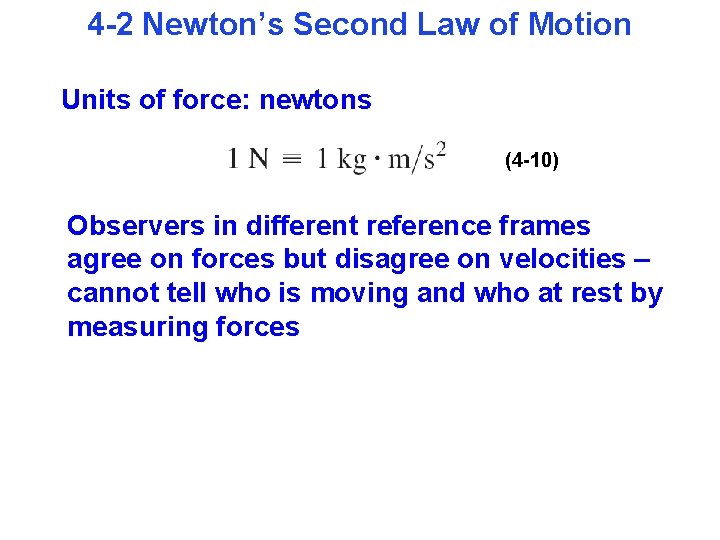 4 -2 Newton’s Second Law of Motion Units of force: newtons (4 -10) Observers
