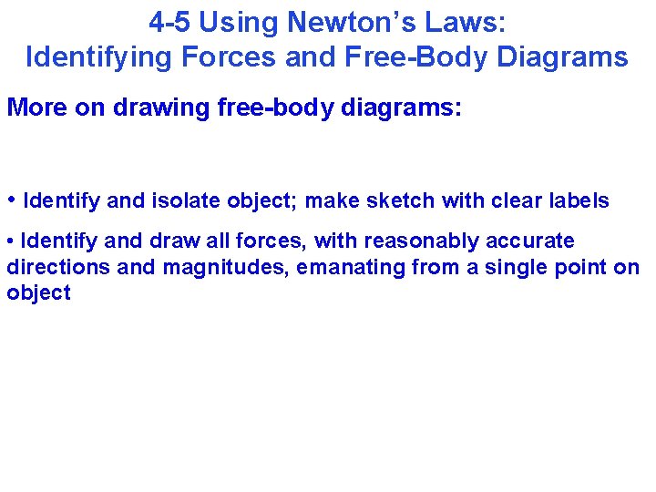 4 -5 Using Newton’s Laws: Identifying Forces and Free-Body Diagrams More on drawing free-body