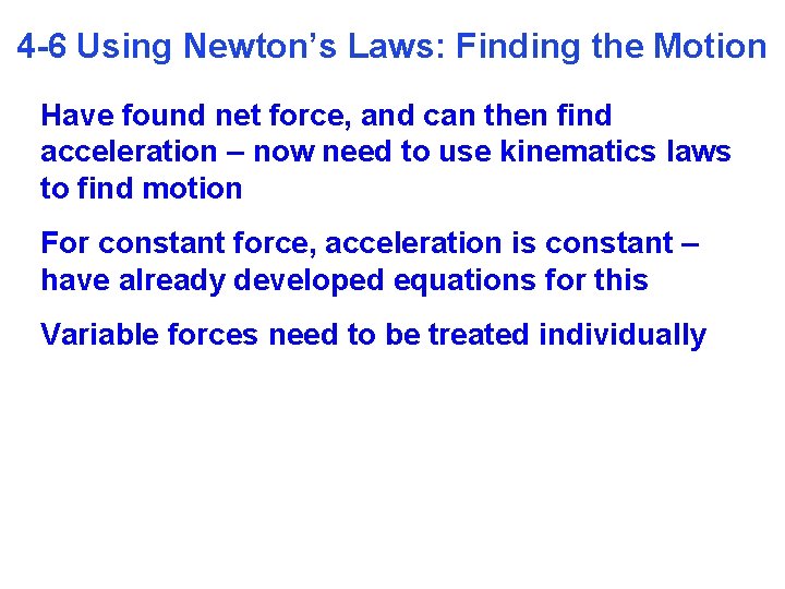 4 -6 Using Newton’s Laws: Finding the Motion Have found net force, and can
