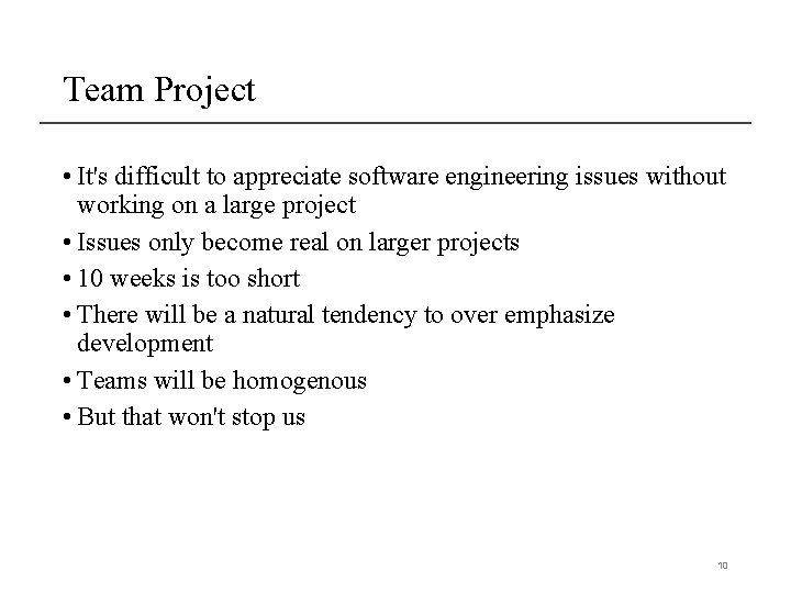 Team Project • It's difficult to appreciate software engineering issues without working on a