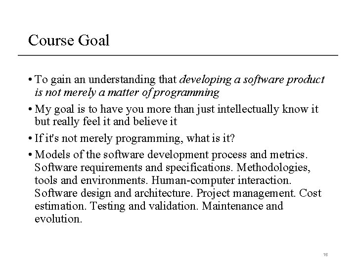 Course Goal • To gain an understanding that developing a software product is not