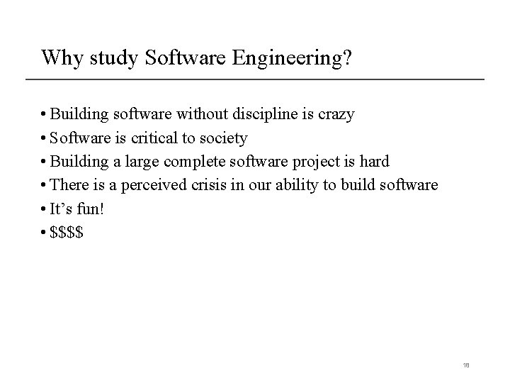 Why study Software Engineering? • Building software without discipline is crazy • Software is