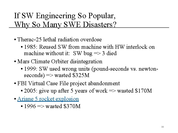 If SW Engineering So Popular, Why So Many SWE Disasters? • Therac-25 lethal radiation