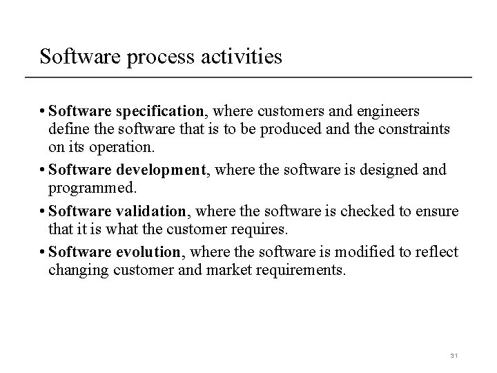 Software process activities • Software specification, where customers and engineers define the software that