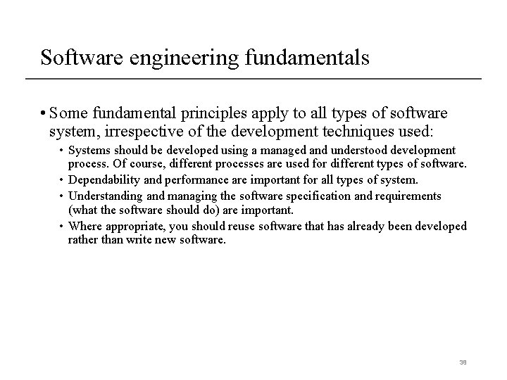 Software engineering fundamentals • Some fundamental principles apply to all types of software system,