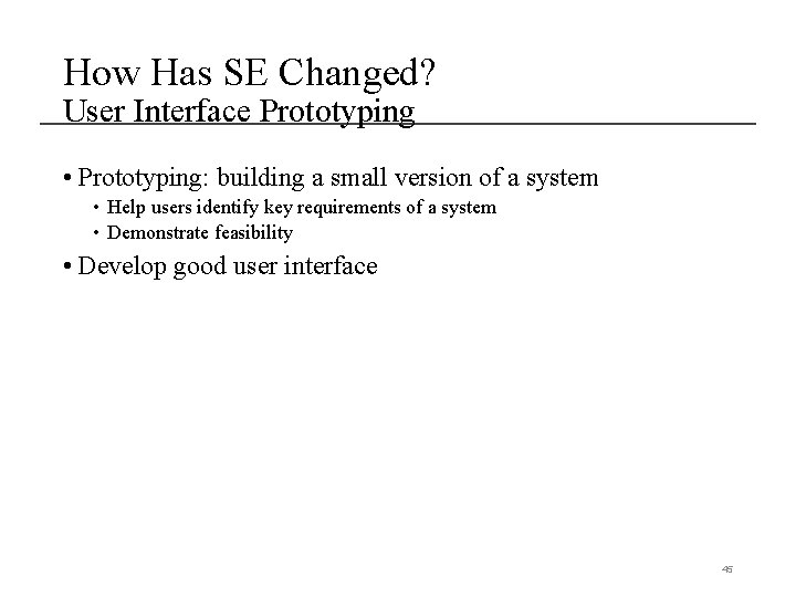 How Has SE Changed? User Interface Prototyping • Prototyping: building a small version of