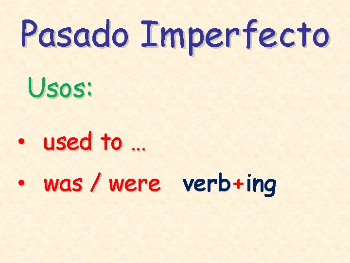 Pasado Imperfecto Usos: • used to … • was / were verb+ing 