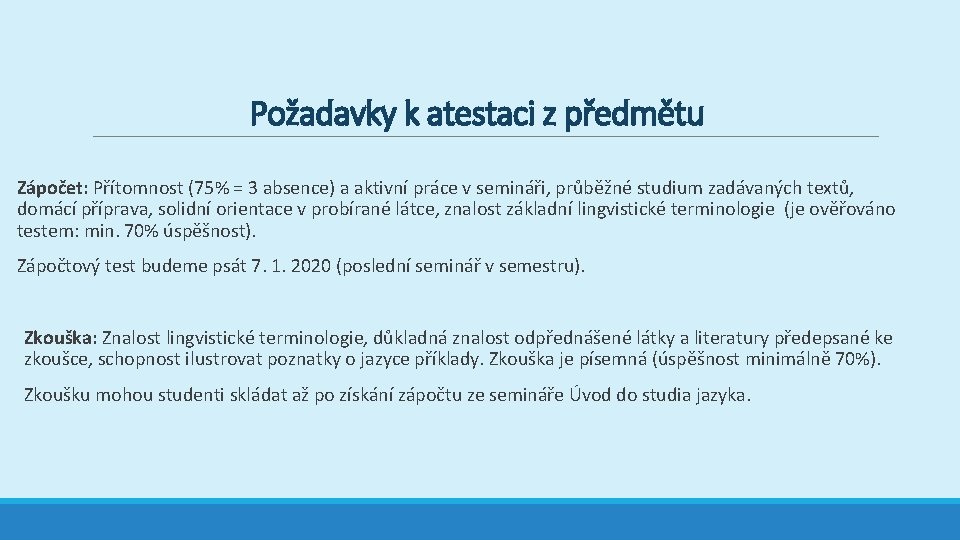 Požadavky k atestaci z předmětu Zápočet: Přítomnost (75% = 3 absence) a aktivní práce