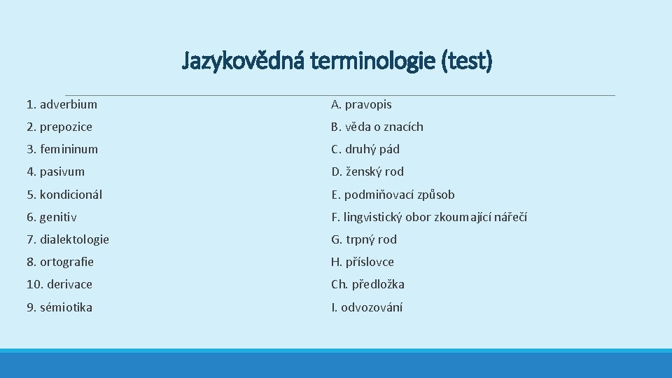 Jazykovědná terminologie (test) 1. adverbium A. pravopis 2. prepozice B. věda o znacích 3.