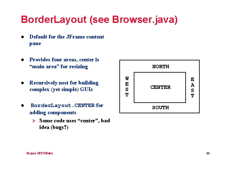 Border. Layout (see Browser. java) l Default for the JFrame content pane l Provides