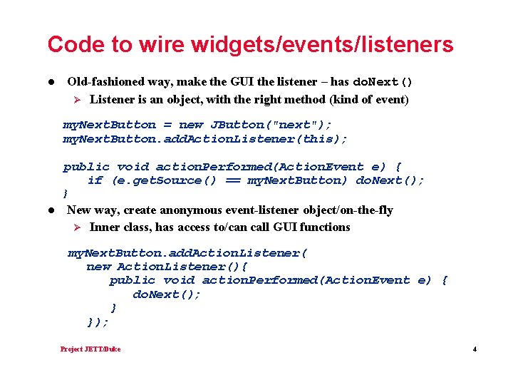 Code to wire widgets/events/listeners l Old-fashioned way, make the GUI the listener – has