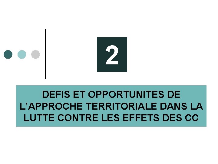 2 DEFIS ET OPPORTUNITES DE L’APPROCHE TERRITORIALE DANS LA LUTTE CONTRE LES EFFETS DES