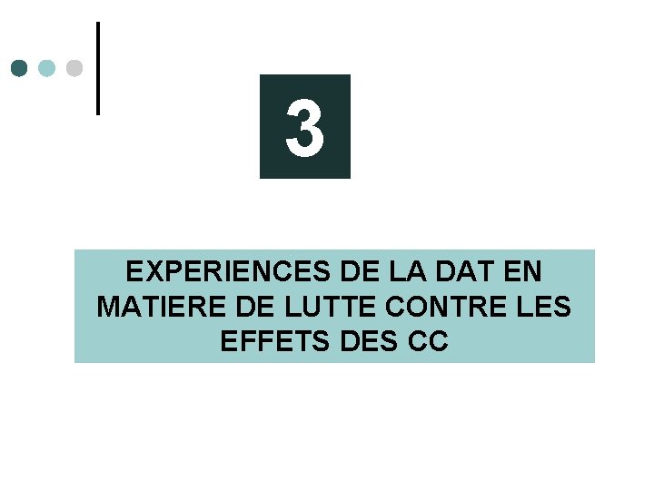 3 EXPERIENCES DE LA DAT EN MATIERE DE LUTTE CONTRE LES EFFETS DES CC