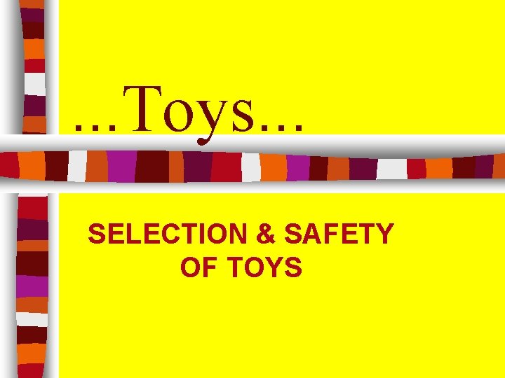 . . . Toys. . . SELECTION & SAFETY OF TOYS 