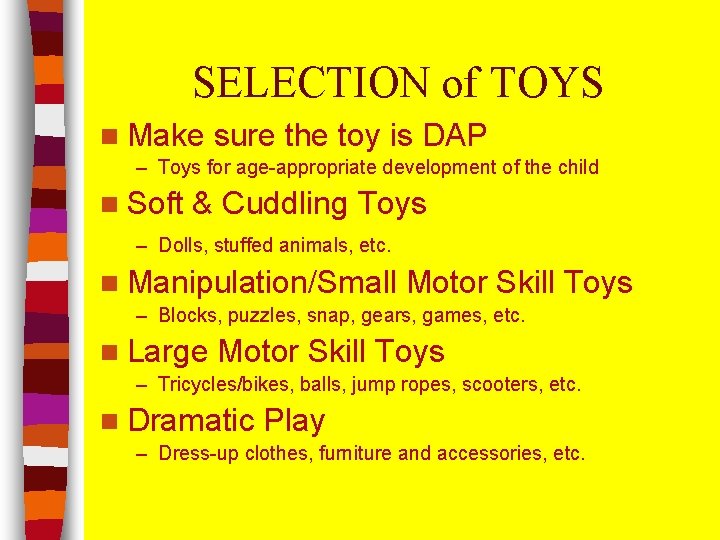SELECTION of TOYS n Make sure the toy is DAP – Toys for age-appropriate