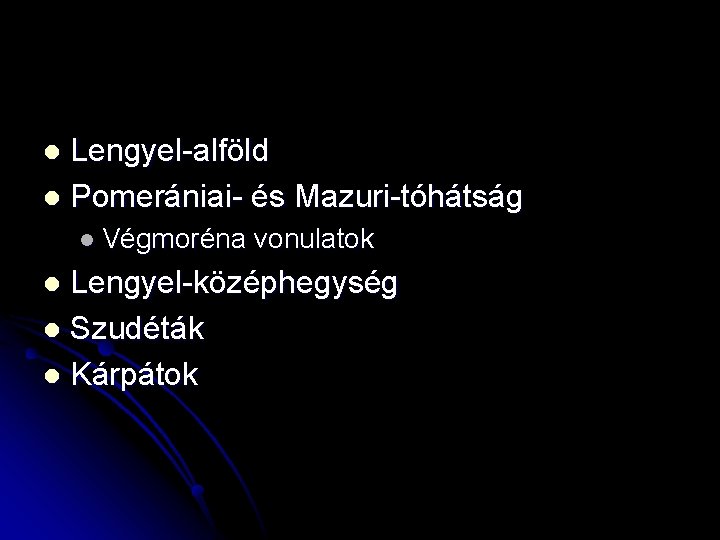 Lengyel-alföld l Pomerániai- és Mazuri-tóhátság l l Végmoréna vonulatok Lengyel-középhegység l Szudéták l Kárpátok