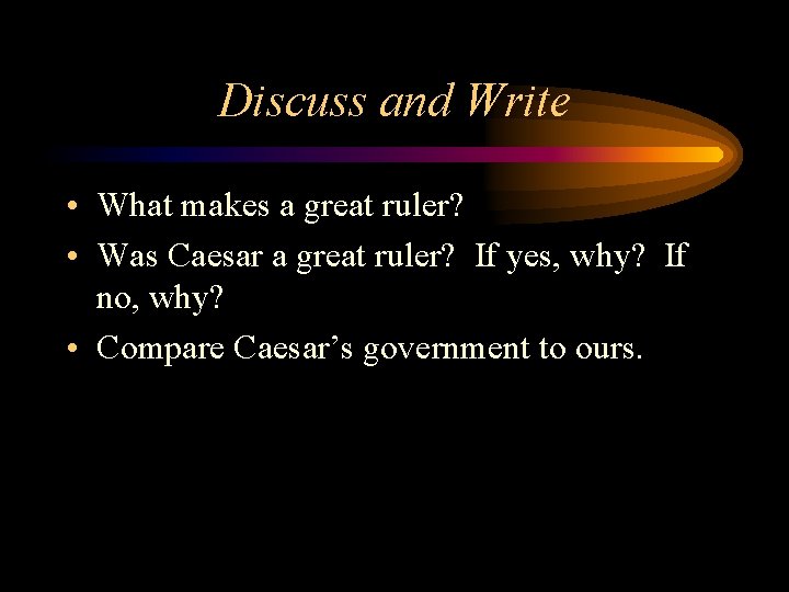Discuss and Write • What makes a great ruler? • Was Caesar a great