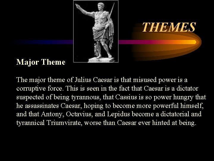 THEMES Major Theme The major theme of Julius Caesar is that misused power is