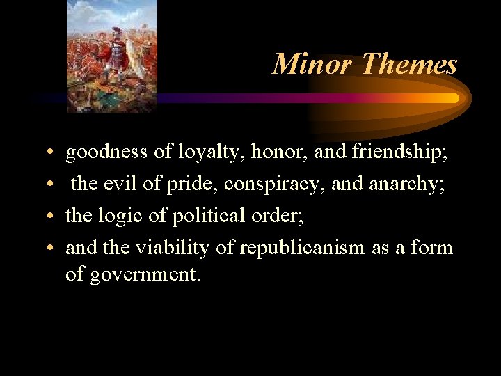 Minor Themes • • goodness of loyalty, honor, and friendship; the evil of pride,