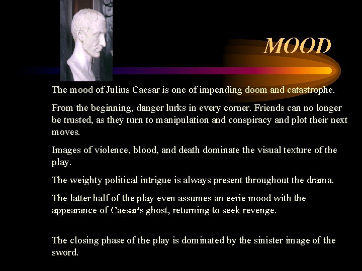 MOOD The mood of Julius Caesar is one of impending doom and catastrophe. From