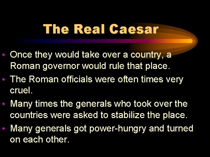The Real Caesar • Once they would take over a country, a Roman governor