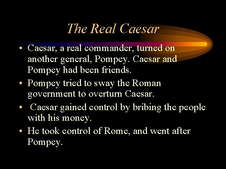 The Real Caesar • Caesar, a real commander, turned on another general, Pompey. Caesar