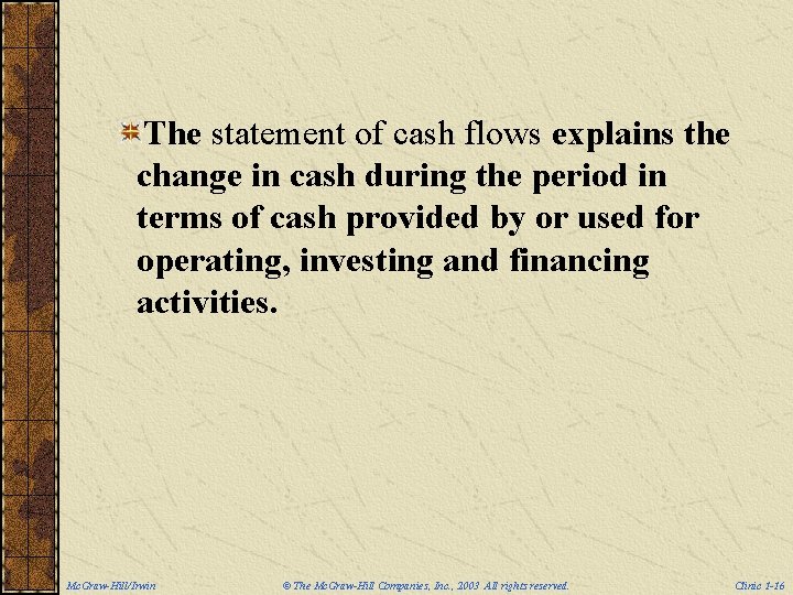 The statement of cash flows explains the change in cash during the period in